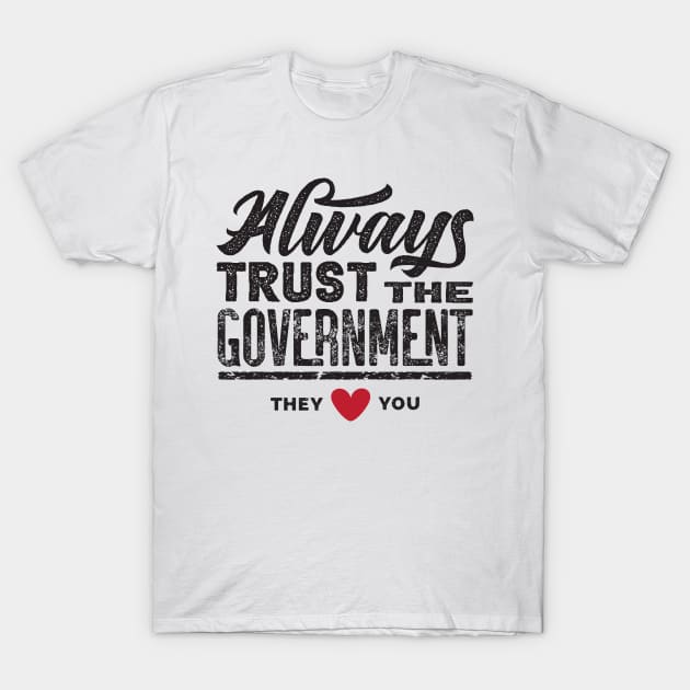 Always Trust The Government They Love You T-Shirt by CatsCrew